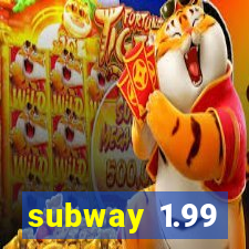 subway 1.99